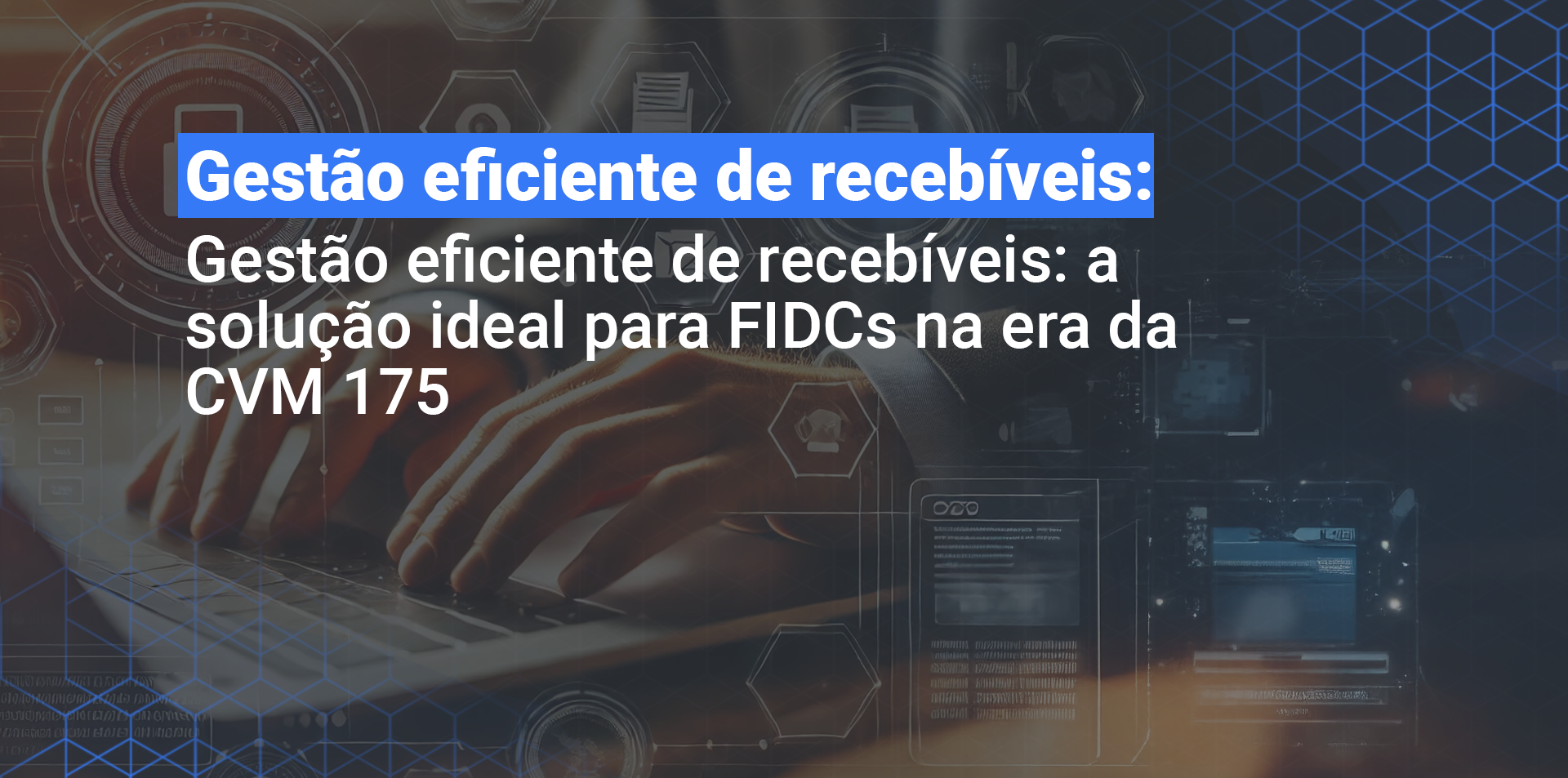 Gestão eficiente de recebíveis: a solução ideal para FIDCs na era da CVM 175