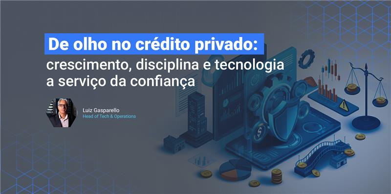 Crédito privado no Brasil: disciplina, governança e tecnologia na gestão de investimentos