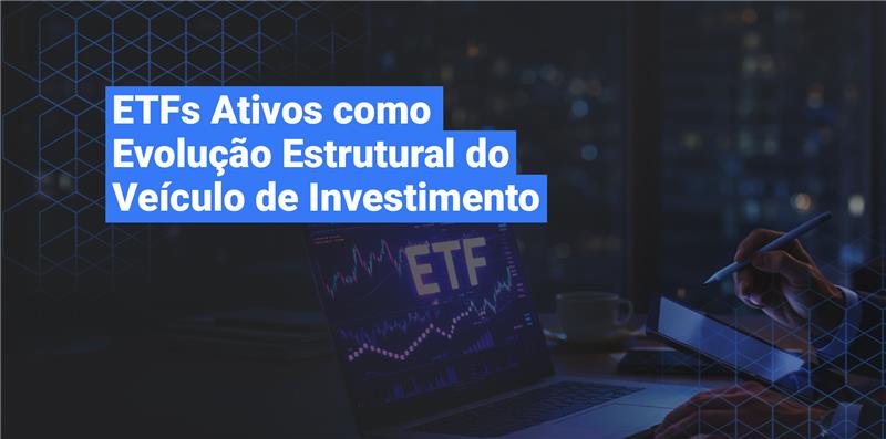 ETFs ativos como estrutura eficiente de gestão de liquidez no asset management