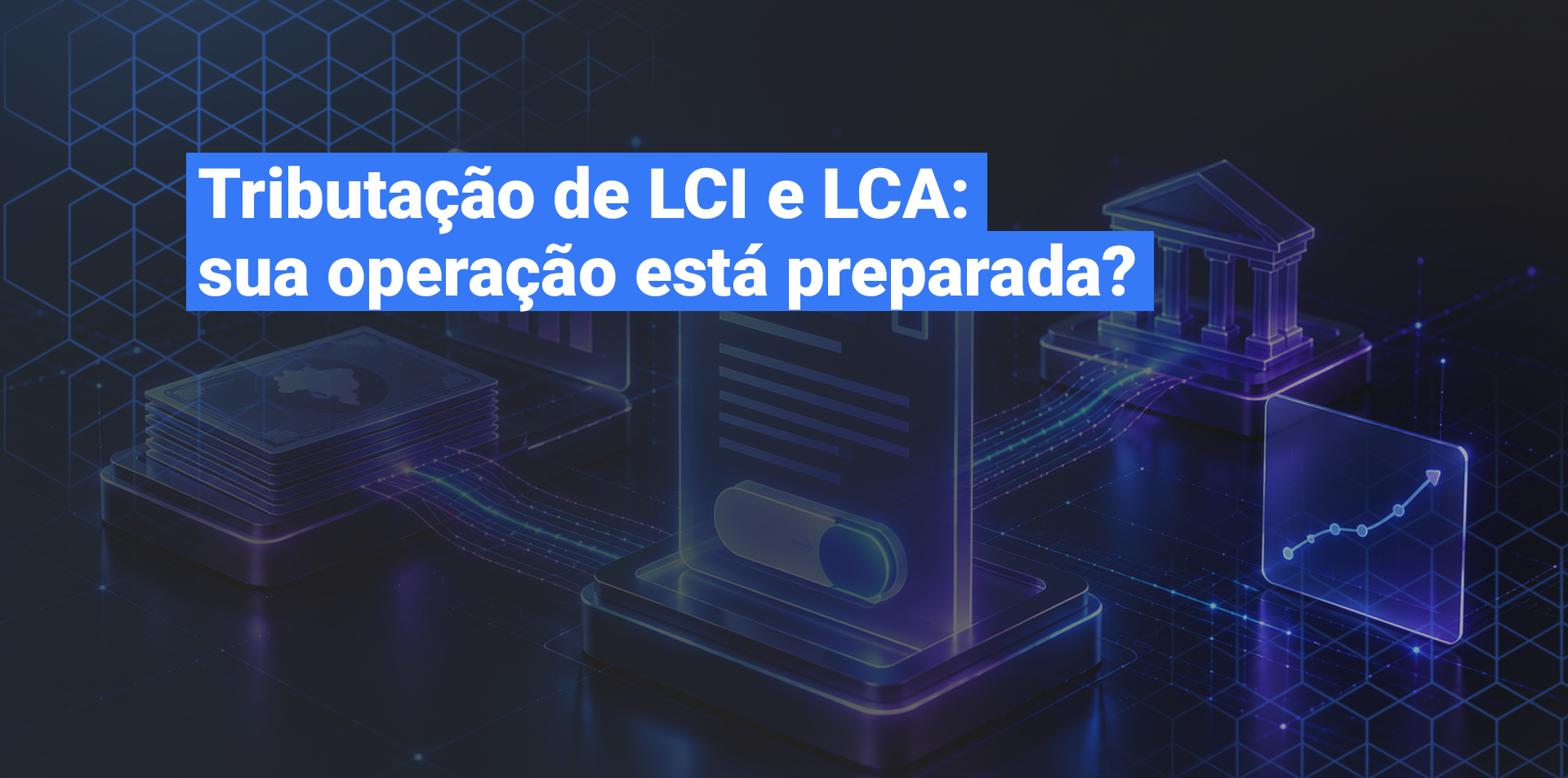 Tributação de LCI, LCA e debêntures incentivadas: sua plataforma muda um parâmetro ou começa um projeto?